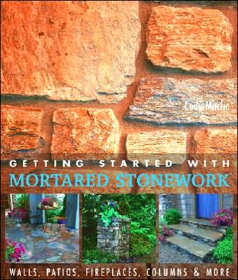 The Getting Started with Mortared Stonework: Walls, Patios, Fireplaces, Columns & More